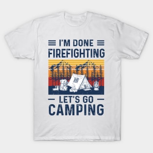 Retro I'm Done Firefighting Let's Go Camping T-Shirt